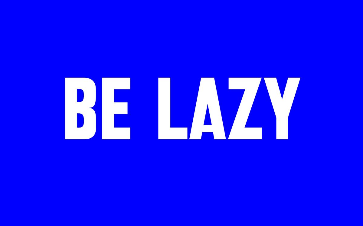 Be lazy, it’s worth it!