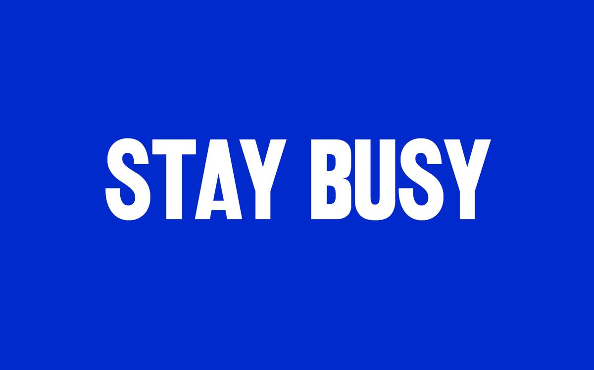 To stay productive, stay busy